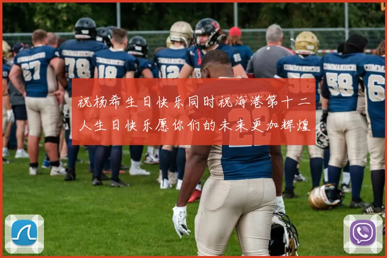 祝杨希生日快乐同时祝海港第十二人生日快乐愿你们的未来更加辉煌