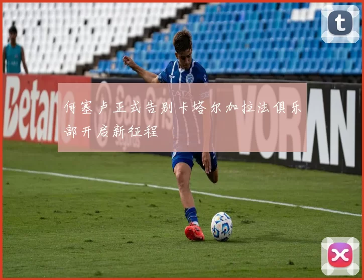 何塞卢正式告别卡塔尔加拉法俱乐部开启新征程